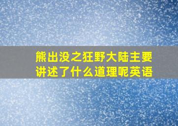 熊出没之狂野大陆主要讲述了什么道理呢英语