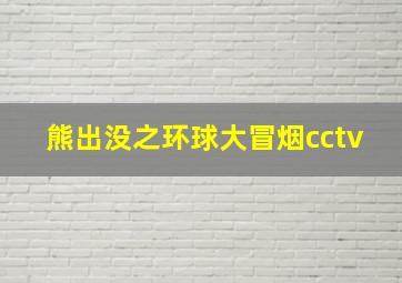 熊出没之环球大冒烟cctv