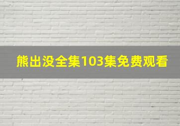 熊出没全集103集免费观看