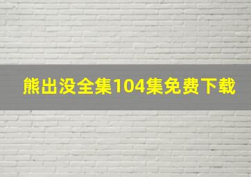 熊出没全集104集免费下载