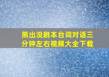 熊出没剧本台词对话三分钟左右视频大全下载