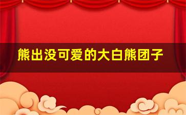 熊出没可爱的大白熊团子