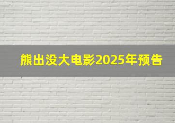 熊出没大电影2025年预告