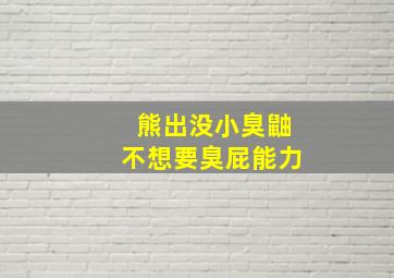 熊出没小臭鼬不想要臭屁能力