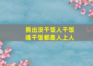 熊出没干饭人干饭魂干饭都是人上人