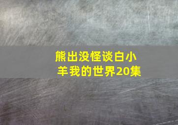 熊出没怪谈白小羊我的世界20集