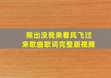 熊出没我乘着风飞过来歌曲歌词完整版视频