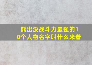 熊出没战斗力最强的10个人物名字叫什么来着