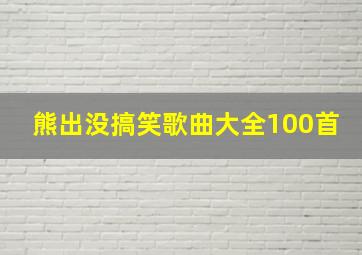 熊出没搞笑歌曲大全100首