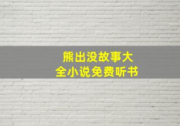 熊出没故事大全小说免费听书