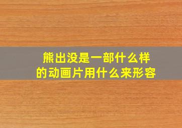 熊出没是一部什么样的动画片用什么来形容