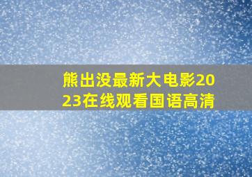 熊出没最新大电影2023在线观看国语高清