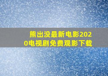 熊出没最新电影2020电视剧免费观影下载