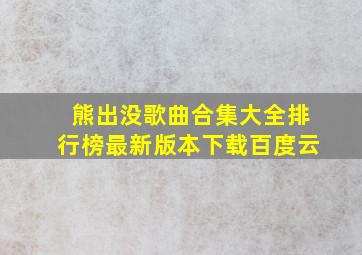 熊出没歌曲合集大全排行榜最新版本下载百度云