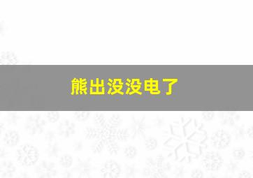 熊出没没电了