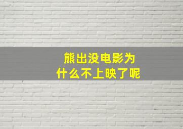 熊出没电影为什么不上映了呢