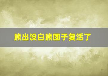 熊出没白熊团子复活了