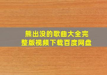 熊出没的歌曲大全完整版视频下载百度网盘