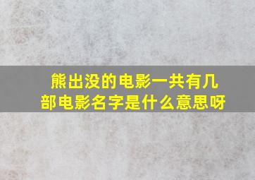 熊出没的电影一共有几部电影名字是什么意思呀