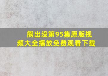 熊出没第95集原版视频大全播放免费观看下载