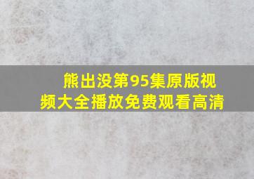 熊出没第95集原版视频大全播放免费观看高清