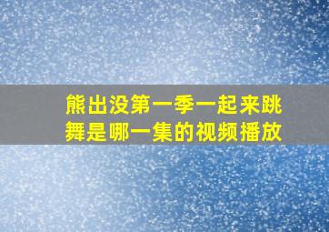 熊出没第一季一起来跳舞是哪一集的视频播放