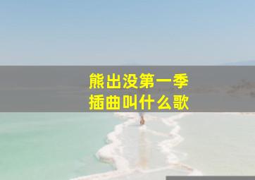 熊出没第一季插曲叫什么歌