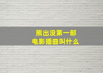 熊出没第一部电影插曲叫什么