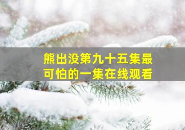 熊出没第九十五集最可怕的一集在线观看