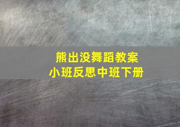 熊出没舞蹈教案小班反思中班下册