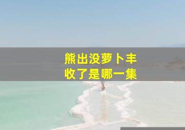 熊出没萝卜丰收了是哪一集