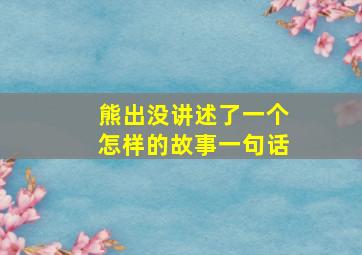 熊出没讲述了一个怎样的故事一句话