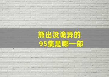 熊出没诡异的95集是哪一部