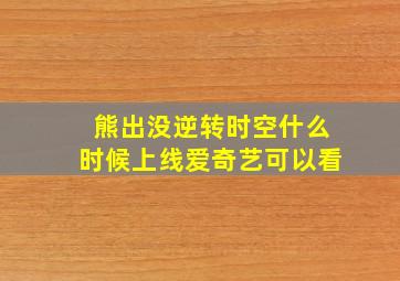 熊出没逆转时空什么时候上线爱奇艺可以看