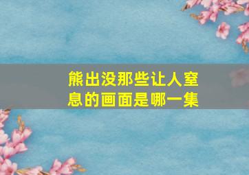 熊出没那些让人窒息的画面是哪一集