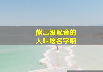 熊出没配音的人叫啥名字啊