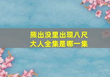 熊出没里出现八尺大人全集是哪一集