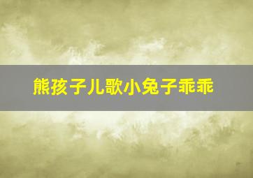 熊孩子儿歌小兔子乖乖