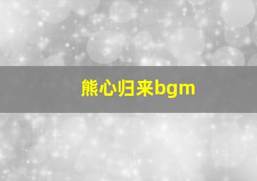 熊心归来bgm