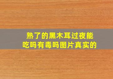 熟了的黑木耳过夜能吃吗有毒吗图片真实的