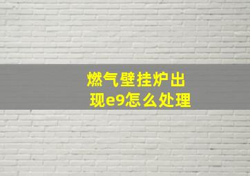 燃气壁挂炉出现e9怎么处理