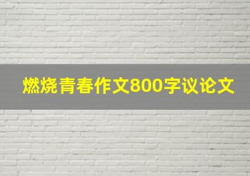 燃烧青春作文800字议论文