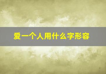 爱一个人用什么字形容