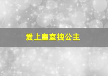 爱上皇室拽公主