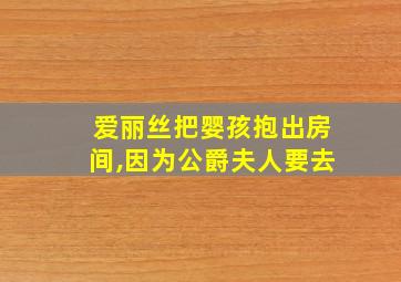 爱丽丝把婴孩抱出房间,因为公爵夫人要去