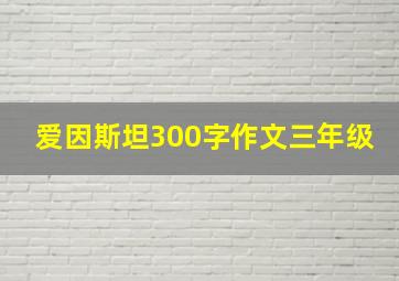 爱因斯坦300字作文三年级