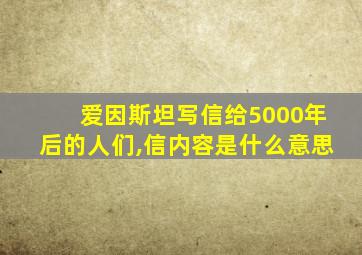 爱因斯坦写信给5000年后的人们,信内容是什么意思