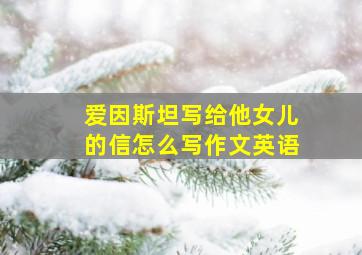 爱因斯坦写给他女儿的信怎么写作文英语