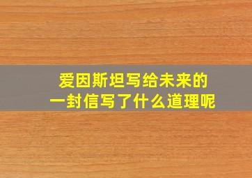 爱因斯坦写给未来的一封信写了什么道理呢