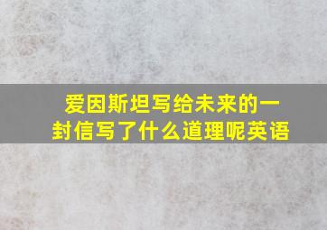 爱因斯坦写给未来的一封信写了什么道理呢英语